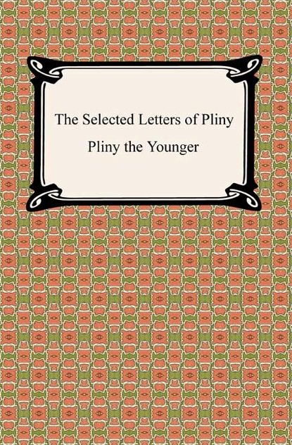 Pliny the Younger — The Selected Letters of Pliny