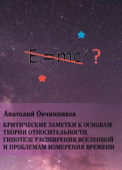 Обложка книги Критические заметки к основам теории относительности, гипотезе расширения Вселенной и проблемам измерения времени, Анатолий Овчинников