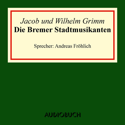 Jacob Grimm - Die Bremer Stadtmusikanten (Ungekürzte Lesung)