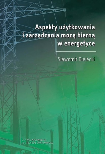 Sławomir Bielecki - Aspekty użytkowania i zarządzania mocą bierną w energetyce