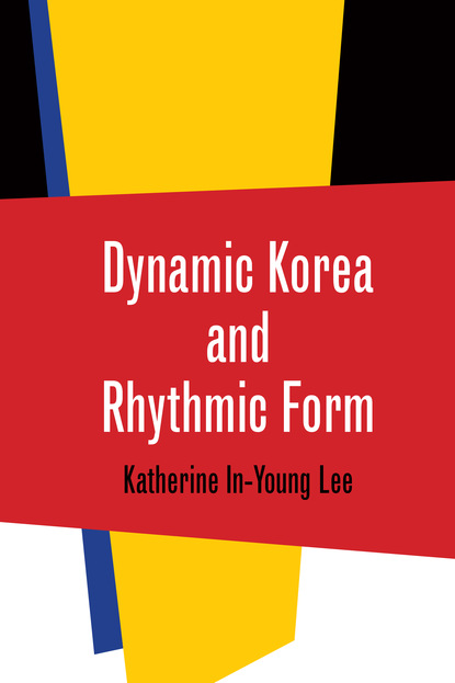 Katherine In-Young Lee - Dynamic Korea and Rhythmic Form