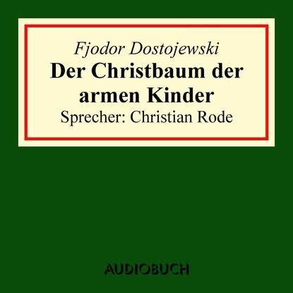 Fjodor Dostojewski - Der Christbaum der armen Kinder