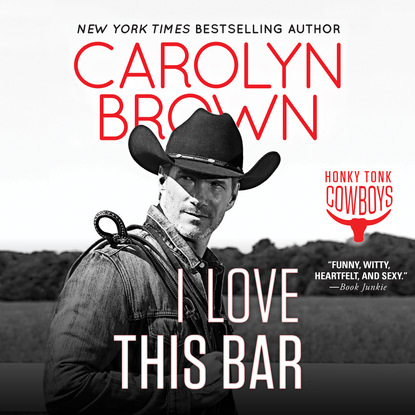 Carolyn Brown - I Love This Bar - Honky Tonk Cowboys, Book 1 (Unabridged)