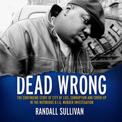 

Dead Wrong - The Continuing Story of City of Lies, Corruption and Cover-Up in the Notorious BIG Murder Investigation (Unabridged)