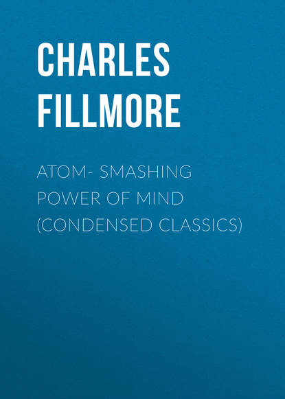 Charles Fillmore — Atom- Smashing Power of Mind (Condensed Classics)