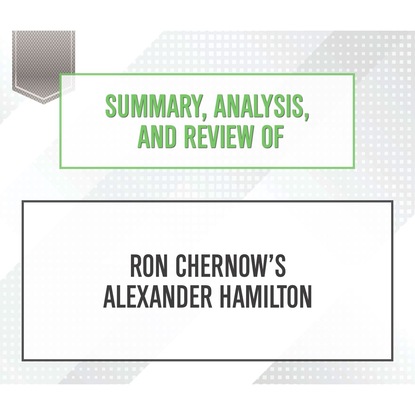 Ксюша Ангел - Summary, Analysis, and Review of Ron Chernow's Alexander Hamilton (Unabridged)