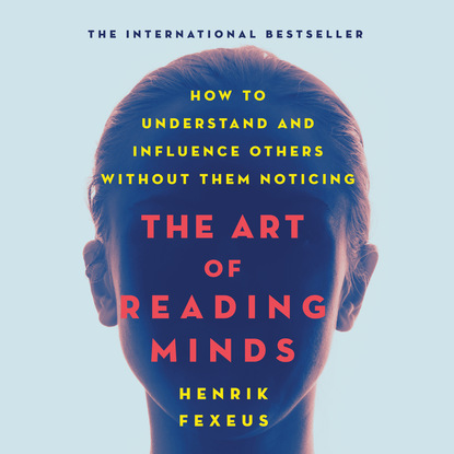 

The Art of Reading Minds - How to Understand and Influence Others Without Them Noticing (Unabridged)