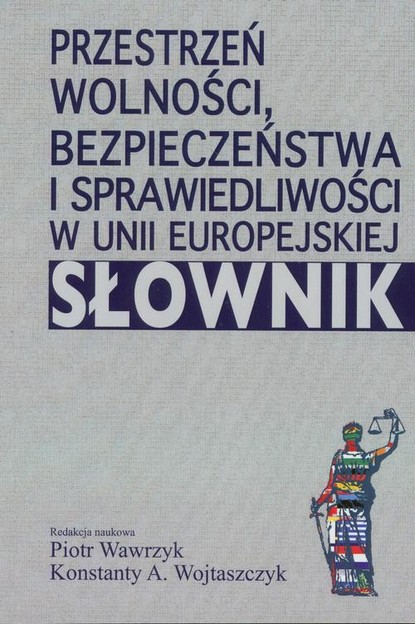 

Przestrzeń wolności, bezpieczeństwa i sprawiedliwości w Unii Europejskiej. Słownik