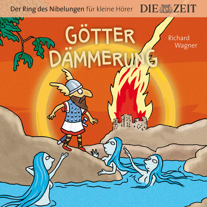 Рихард Вагнер — Die ZEIT-Edition "Der Ring des Nibelungen f?r kleine H?rer" - G?tterd?mmerung