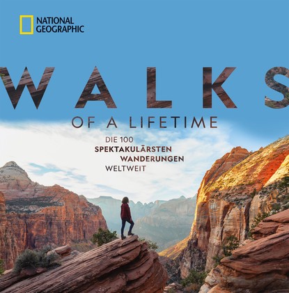 Kate Siber - National Geographic: Walks of a lifetime - Die 100 spektakulärsten Wanderungen weltweit.