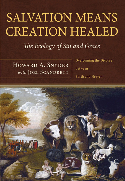 Howard A. Snyder - Salvation Means Creation Healed