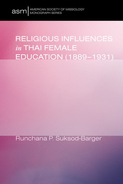 Runchana Pam Suksod-Barger - Religious Influences in Thai Female Education (1889-1931)