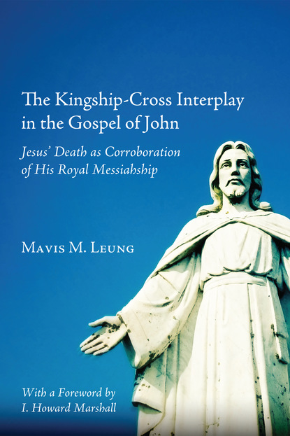 Mavis M. Leung - The Kingship-Cross Interplay in the Gospel of John