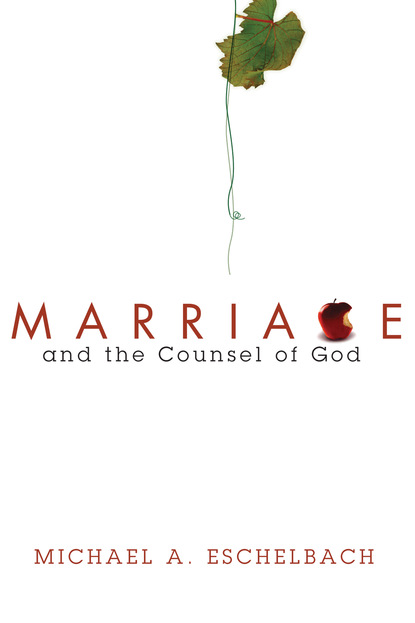 Michael A. Eschelbach - Marriage and the Counsel of God