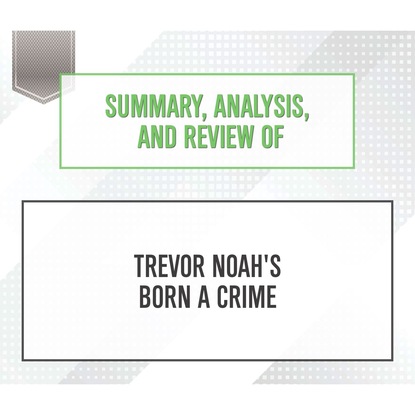 Ксюша Ангел - Summary, Analysis, and Review of Trevor Noah's Born a Crime (Unabridged)