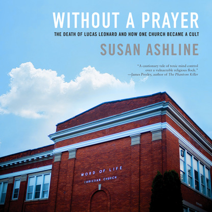 

Without a Prayer - The Death of Lucas Leonard and How One Church Became a Cult (Unabridged)