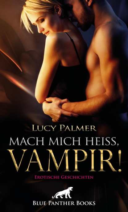 Lucy Palmer - Mach mich heiß, Vampir! Erotische Geschichten