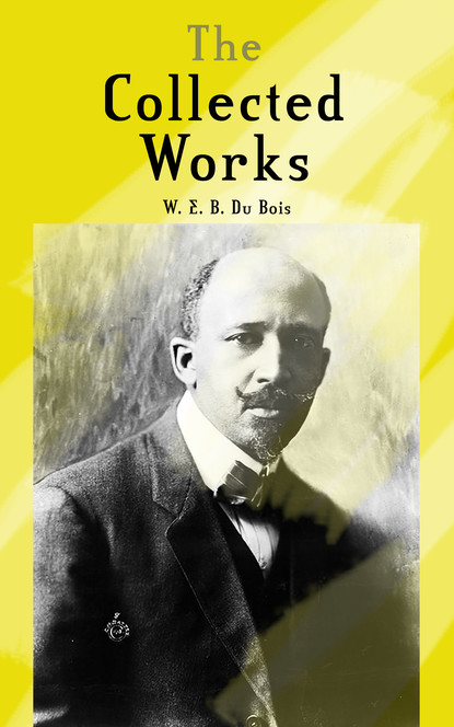 W. E. B. Du Bois - The Collected Works