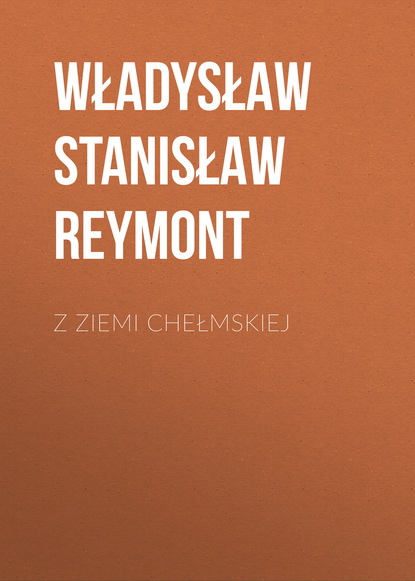 Z ziemi chełmskiej (Władysław Stanisław Reymont). 