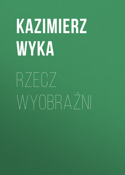 Rzecz wyobraźni (Kazimierz Wyka). 