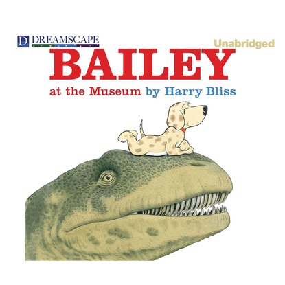 Harry Bliss — Bailey at the Museum - Bailey 2 (Unabridged)