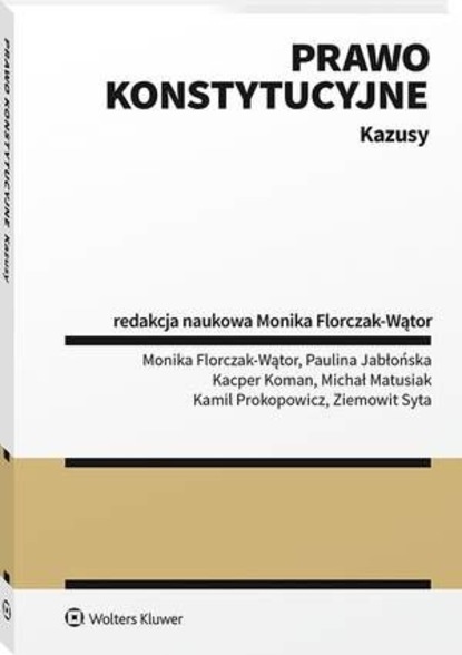 Monika Florczak-Wątor - Prawo konstytucyjne. Kazusy