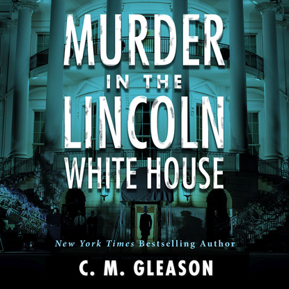 

Murder In the Lincoln White House - Lincoln's White House Mystery 1 (Unabridged)