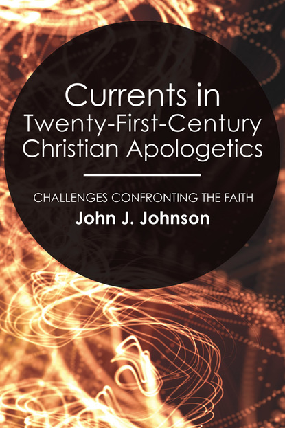 John J. Johnson - Currents in Twenty-First-Century Christian Apologetics