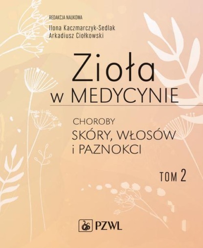 Arkadiusz Ciołkowski - Zioła w medycynie. Choroby skóry, włosów i paznokci tom 2