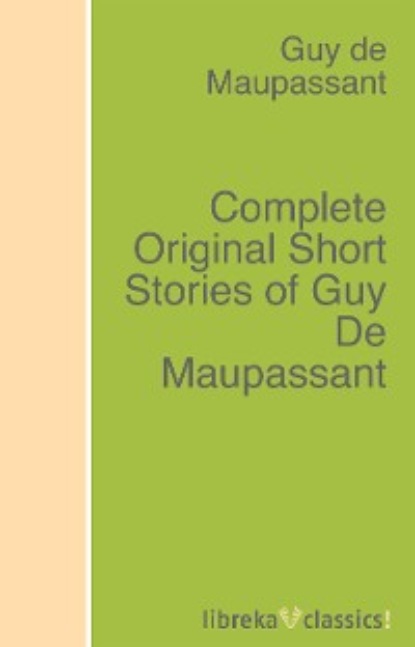 Complete Original Short Stories of Guy De Maupassant