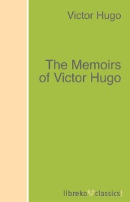 Victor Hugo - The Memoirs of Victor Hugo