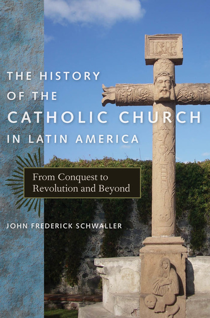 John Frederick Schwaller - The History of the Catholic Church in Latin America