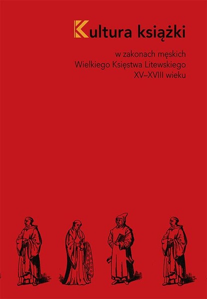 Iwona Pietrzkiewicz - Kultura książki w zakonach męskich Wielkiego Księstwa Litewskiego XV–XVIII wieku