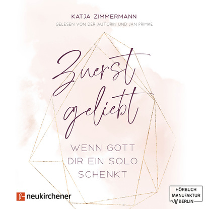 

Zuerst geliebt - Wenn Gott dir ein Solo schenkt (ungekürzt)