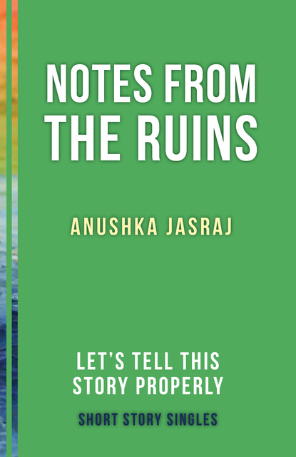 Anushka Jasraj - Notes from the Ruins