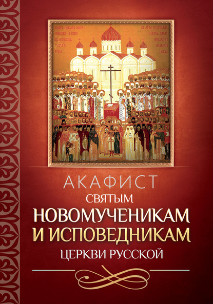 Группа авторов - Акафист святым новомученикам и исповедникам Церкви Русской