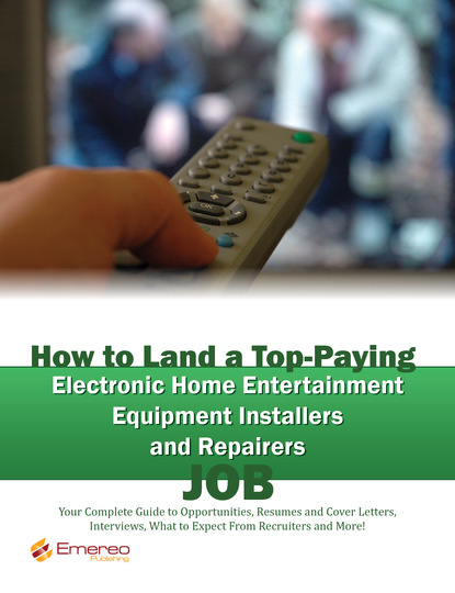 Brad Andrews - How to Land a Top-Paying Electronic Home Entertainment Equipment Installers and Repairers Job: Your Complete Guide to Opportunities, Resumes and Cover Letters, Interviews, Salaries, Promotions, What to Expect From Recruiters and More!