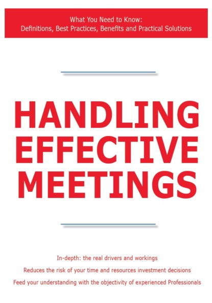 James Smith - Handling Effective Meetings - What You Need to Know: Definitions, Best Practices, Benefits and Practical Solutions