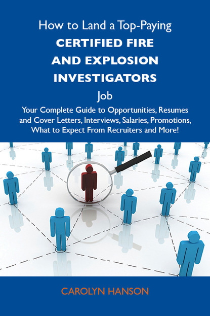 

How to Land a Top-Paying Certified fire and explosion investigators Job: Your Complete Guide to Opportunities, Resumes and Cover Letters, Interviews, Salaries, Promotions, What to Expect From Recruiters and More