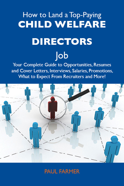 

How to Land a Top-Paying Child welfare directors Job: Your Complete Guide to Opportunities, Resumes and Cover Letters, Interviews, Salaries, Promotions, What to Expect From Recruiters and More