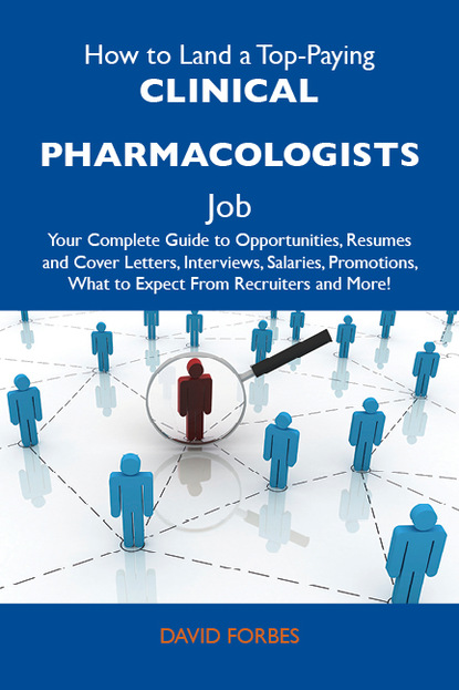 Forbes David - How to Land a Top-Paying Clinical pharmacologists Job: Your Complete Guide to Opportunities, Resumes and Cover Letters, Interviews, Salaries, Promotions, What to Expect From Recruiters and More