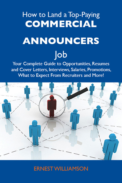 Williamson Ernest - How to Land a Top-Paying Commercial announcers Job: Your Complete Guide to Opportunities, Resumes and Cover Letters, Interviews, Salaries, Promotions, What to Expect From Recruiters and More