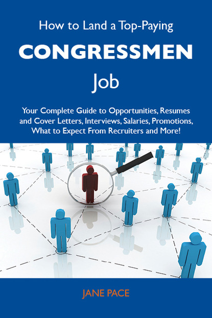 Pace Jane - How to Land a Top-Paying Congressmen Job: Your Complete Guide to Opportunities, Resumes and Cover Letters, Interviews, Salaries, Promotions, What to Expect From Recruiters and More