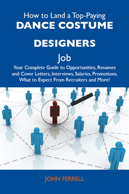 Ferrell John - How to Land a Top-Paying Dance costume designers Job: Your Complete Guide to Opportunities, Resumes and Cover Letters, Interviews, Salaries, Promotions, What to Expect From Recruiters and More