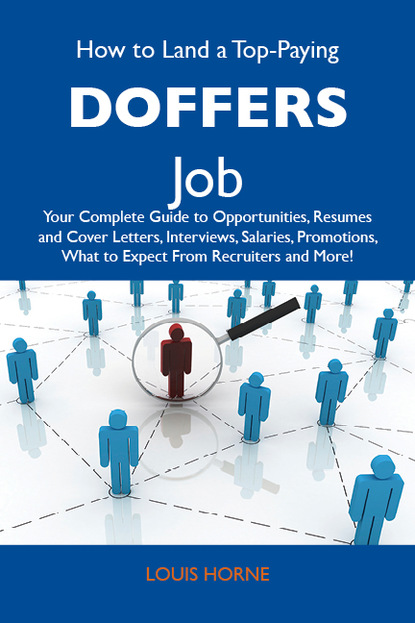 Horne Louis - How to Land a Top-Paying Doffers Job: Your Complete Guide to Opportunities, Resumes and Cover Letters, Interviews, Salaries, Promotions, What to Expect From Recruiters and More