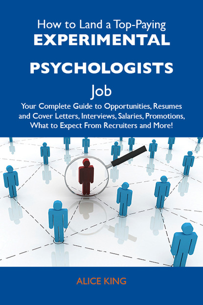 King Alice - How to Land a Top-Paying Experimental psychologists Job: Your Complete Guide to Opportunities, Resumes and Cover Letters, Interviews, Salaries, Promotions, What to Expect From Recruiters and More