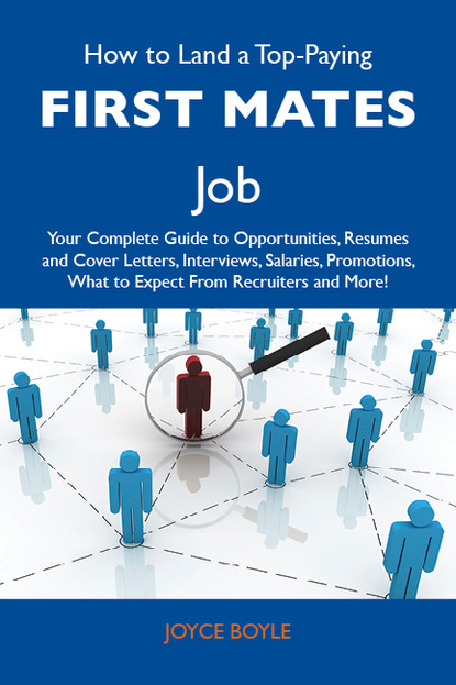 Boyle Joyce - How to Land a Top-Paying First mates Job: Your Complete Guide to Opportunities, Resumes and Cover Letters, Interviews, Salaries, Promotions, What to Expect From Recruiters and More