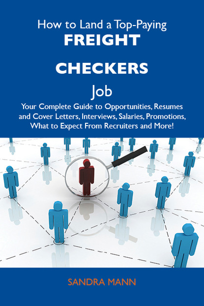 Mann Sandra - How to Land a Top-Paying Freight checkers Job: Your Complete Guide to Opportunities, Resumes and Cover Letters, Interviews, Salaries, Promotions, What to Expect From Recruiters and More