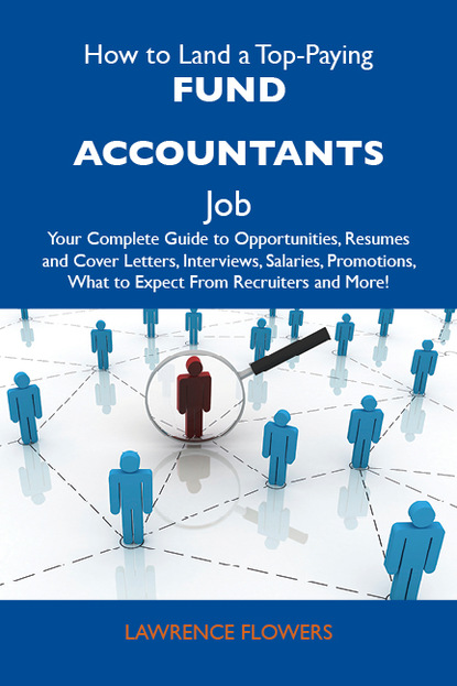 Flowers Lawrence - How to Land a Top-Paying Fund accountants Job: Your Complete Guide to Opportunities, Resumes and Cover Letters, Interviews, Salaries, Promotions, What to Expect From Recruiters and More