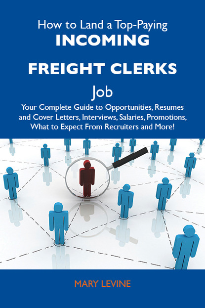 

How to Land a Top-Paying Incoming freight clerks Job: Your Complete Guide to Opportunities, Resumes and Cover Letters, Interviews, Salaries, Promotions, What to Expect From Recruiters and More